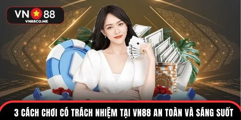 3 cách chơi có trách nhiệm tại VN88 an toàn và sáng suốt