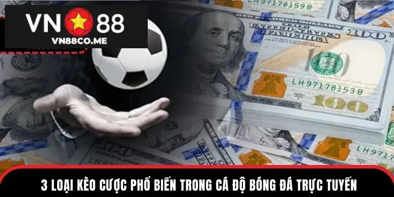3 loại kèo cược phổ biến trong cá độ bóng đá trực tuyến