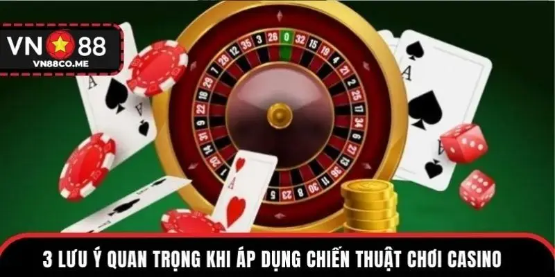 3 lưu ý quan trọng khi áp dụng chiến thuật chơi casino