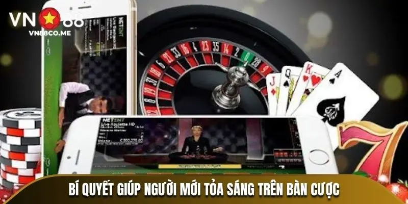Bí quyết giúp người mới tỏa sáng trên bàn cược