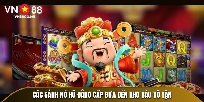 Các sảnh nổ hũ đẳng cấp đưa đến kho báu vô tận