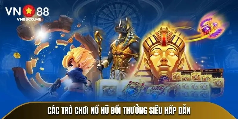 Các trò chơi nổ hũ đổi thưởng siêu hấp dẫn