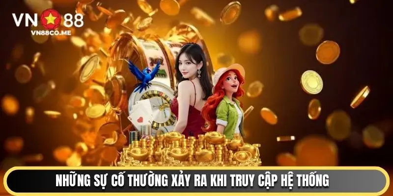 Những sự cố thường xảy ra khi truy cập hệ thống