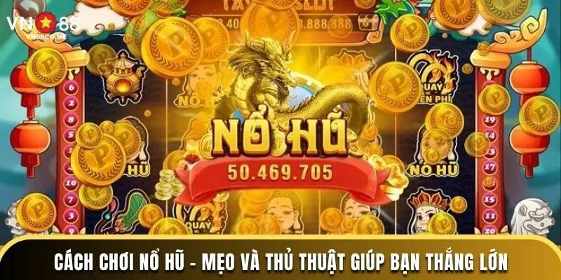 Cách chơi nổ hũ giúp bạn tăng cơ hội chiến thắng