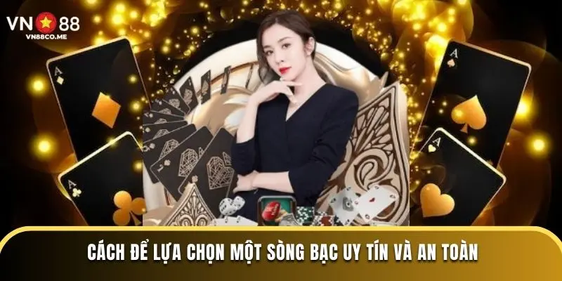 Cách để lựa chọn một sòng bạc uy tín và an toàn