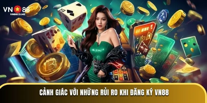 Cảnh giác với những rủi ro khi đăng ký VN88