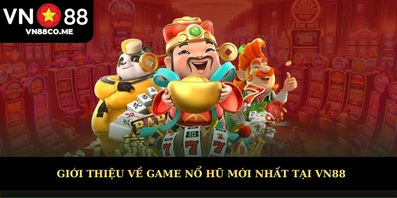 Giới thiệu về game nổ hũ mới nhất tại VN88