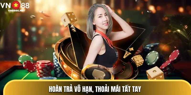 Hoàn trả vô hạn, thoải mái tất tay