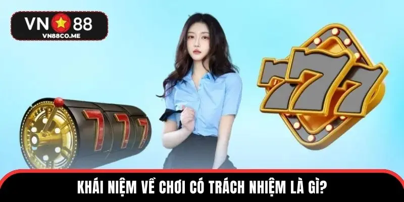 Khái niệm về chơi có trách nhiệm là gì?