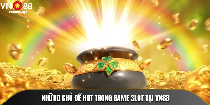 Những chủ đề hot trong game slot tại VN88