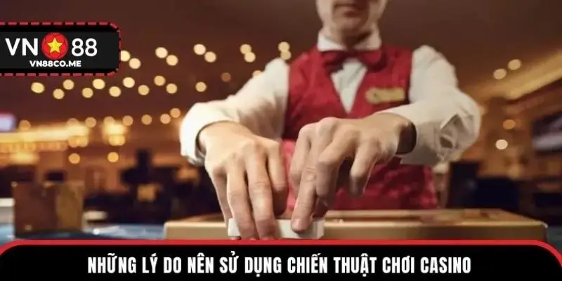 Những lý do nên sử dụng chiến thuật chơi casino