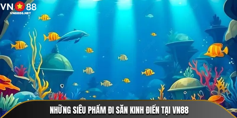 Những siêu phẩm đi săn kinh điển tại VN88