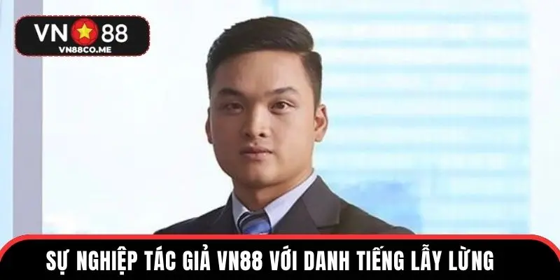 Sự nghiệp tác giả VN88 với danh tiếng lẫy lừng