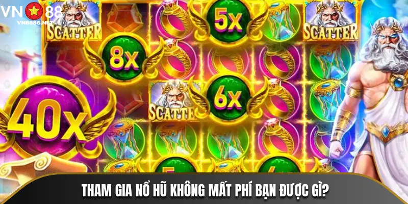 Tham gia Nổ Hũ không mất phí bạn được gì?