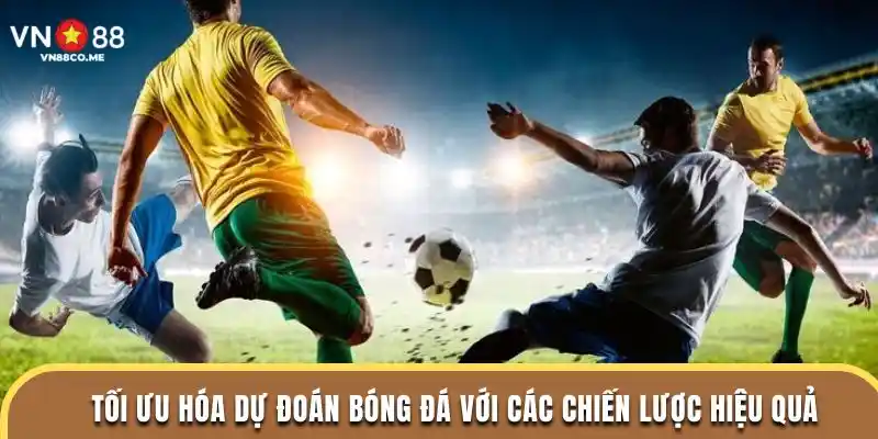 Tối ưu hóa dự đoán bóng đá với các chiến lược hiệu quả