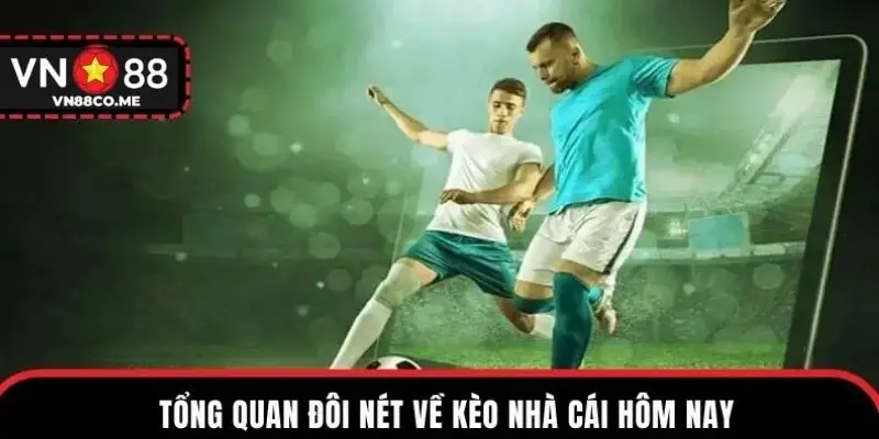 Tổng quan đôi nét về kèo nhà cái hôm nay