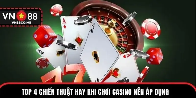 Top 4 chiến thuật hay khi chơi casino nên áp dụng