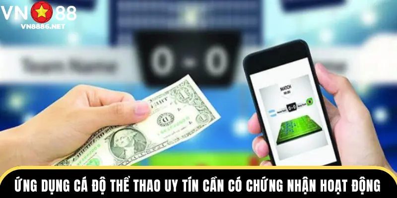 Ứng dụng cá độ thể thao uy tín cần có chứng nhận hoạt động