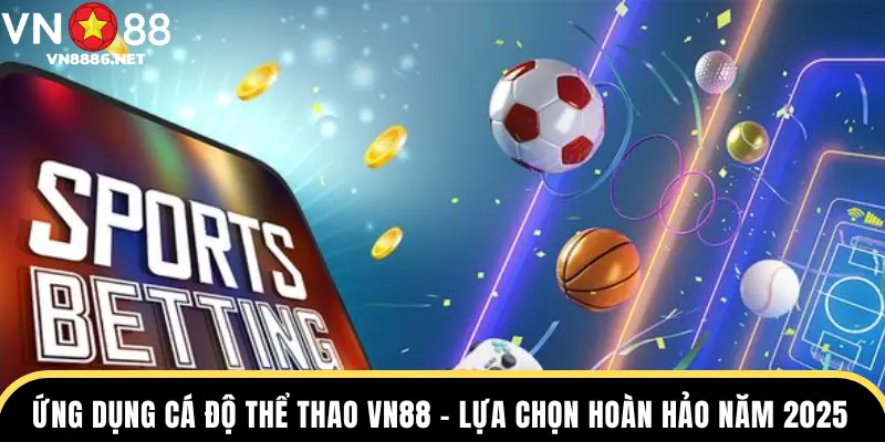 ứng dụng cá độ thể thao vn88